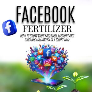 The Facebook Fertilizer Blueprint: Practical Strategies to Monetize Your Influence
